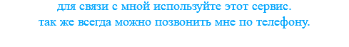 для связи с мной используйте этот сервис. так же всегда можно позвонить мне по телефону. 